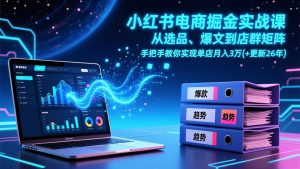 小红书电商掘金实战课，从选品、爆文到店群矩阵，手把手教你实现单店月入3万+(更新26年-聊项目