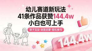 幼儿赛道新玩法,41条作品获赞144.4w,小白也可上手-聊项目