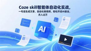 Coze skill智能体自动化实战，一句话生成文章、自动化做视频，轻松开启AI副业，月入过万-聊项目