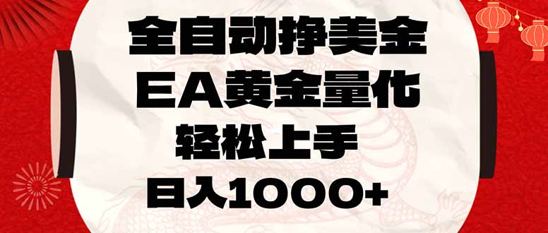 全自动挣美金，EA黄金量化，小白轻松入手，日入1000+-聊项目