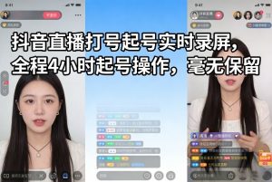 抖音直播打号起号实时录屏，全程4小时起号操作，毫无保留-聊项目