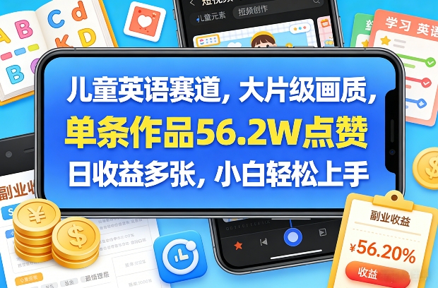 儿童英语赛道，大片级画质，单条作品56.2W点赞，日收益多张，小白轻松上手-聊项目