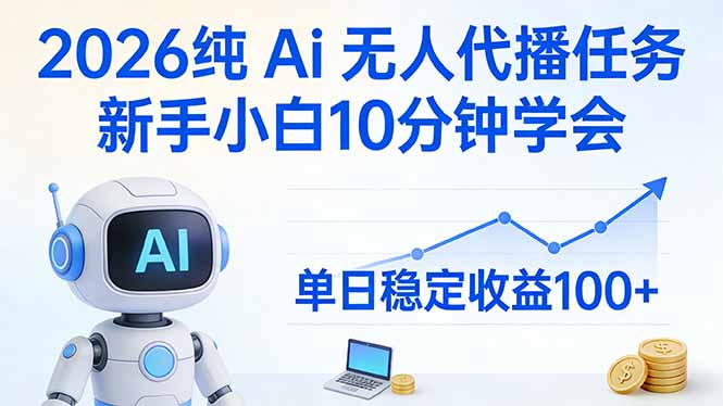 2026纯Ai无人代播任务，新手小白10分钟学会 ， 单日稳定收益100+-聊项目
