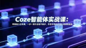 Coze智能体实战课：零基础小白专属，一步一演示全程不跳步，手把手带你从0到1搭建智能体-聊项目