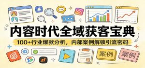 内容时代全域获客宝典：100+行业爆款分析，内部案例解锁引流密码-聊项目
