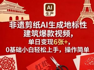 非遗剪纸AI生成地标性建筑爆款视频，单日变现6张+，0基础小白轻松上手，操作简单-聊项目