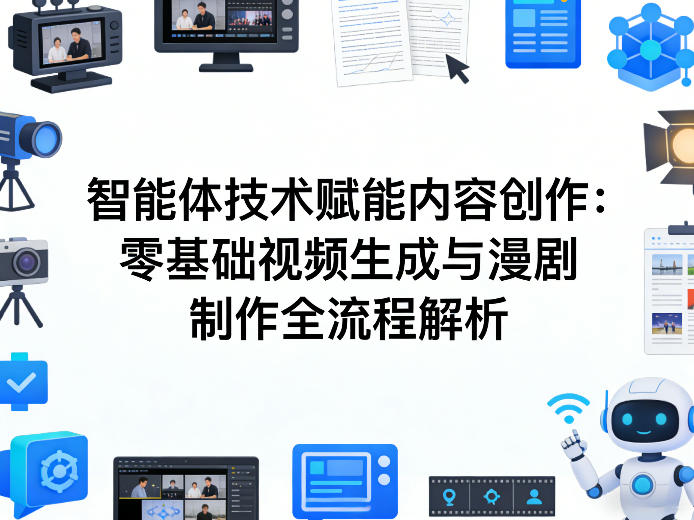 AI智能体技术赋能内容创作：零基础视频生成与漫剧制作全流程解析-聊项目