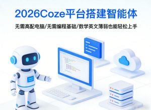 2026Coze平台搭建智能体，无需高配电脑、无需编程基础，哪怕数学和英文薄弱也能轻松上手-聊项目