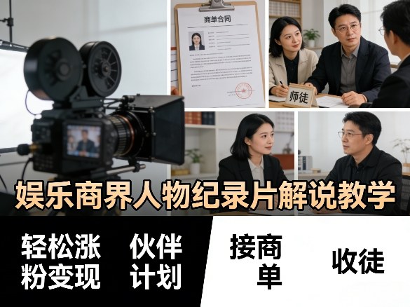 娱乐商界人物纪录片解说教学，轻松涨粉变现，伙伴计划，接商单，收徒等-聊项目