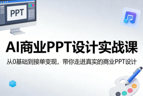 AI商业PPT设计实战课，从0基础到接单变现，带你走进真实的商业PPT设计-聊项目