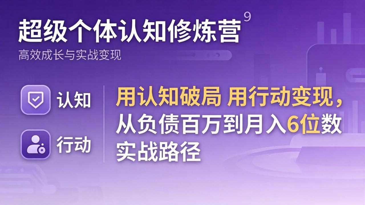超级个体认知修炼营：用认知破局用行动变现，从负债百万到月入6位数实战路径-聊项目
