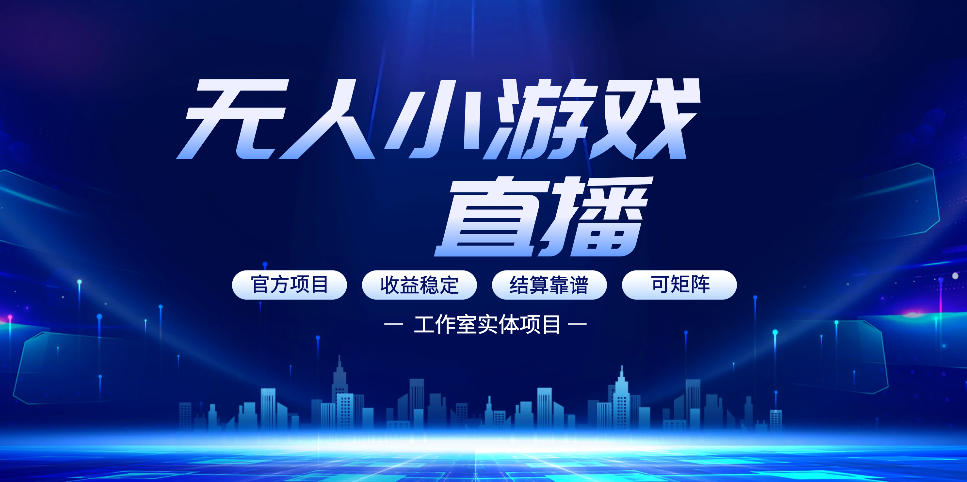无人小游戏直播：0基础也能做的轻资产副业，解锁无人直播盈利新玩法，轻松月入1W+【揭秘】-聊项目