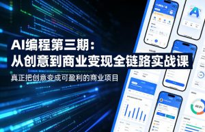 AI编程第三期，从创意到商业变现的全链路实战课，真正把创意变成可盈利的商业项目-聊项目