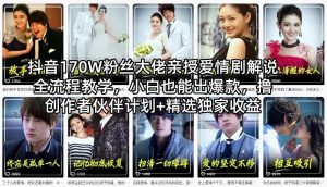 抖音170W粉丝大佬亲授爱情剧解说全流程教学，小白也能出爆款，撸创作者伙伴计划+精选独家收益-聊项目