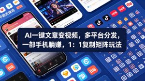 Ai一键文章变视频，多平台分发，一部手机躺賺，1：1复制矩阵玩法-聊项目