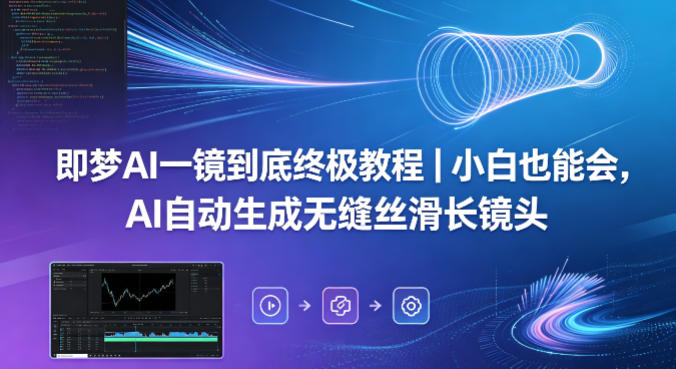 即梦AI一镜到底终极教程｜小白也能会，AI自动生成无缝丝滑长镜头-聊项目
