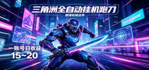 三角洲全自动挂机跑刀，24小时云端稳定运行，无需人工值守，单账号每日收益15~20-聊项目