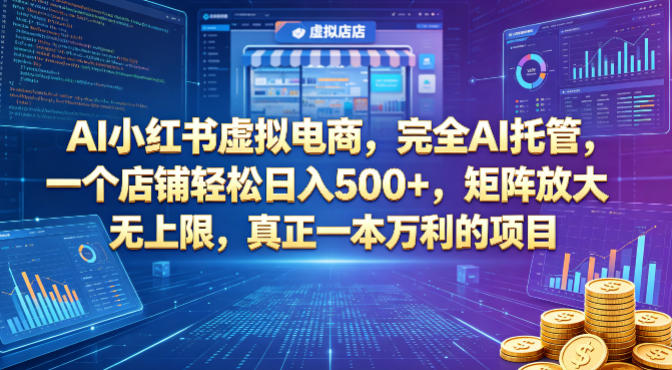 AI小红书虚拟电商，完全AI托管，一个店铺轻松日入500+，矩阵放大无上限，真正一本万利的项目【揭秘】-聊项目