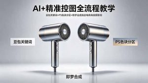 AI+精准控图全流程教学 豆包关键词+PS色块分区+即梦合成搞定电商高级摄影图-聊项目