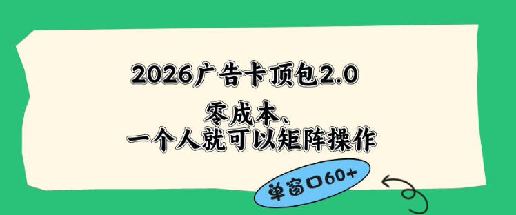 2026广告自动卡顶包2.0玩法，单窗口60+零成本、简单好操作，直接省略复杂人工步骤【揭秘】-聊项目