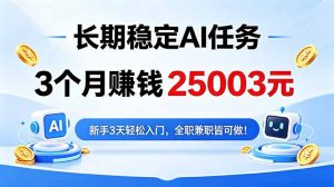 3个月收入25003元,长期稳定Ai任务,新手3天入门 全民可做!-聊项目