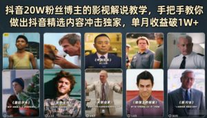 抖音20W粉丝博主的影视解说教学，手把手教你做出抖音精选内容冲击独家，单月收益破1W+-聊项目