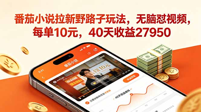 番茄小说拉新野路子玩法，无脑怼视频，每单10元，40天收益27950-聊项目