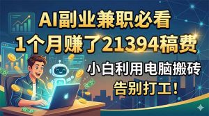 AI副业兼职必看，1个月赚了21394稿费，小白利用电脑搬砖，告别打工！-聊项目
