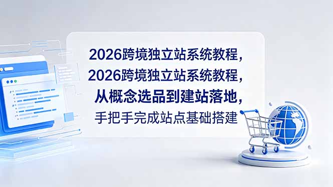 2026跨境独立站系统教程，从概念选品到建站落地，手把手完成站点基础搭建-聊项目