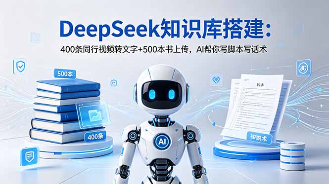 DeepSeek知识库搭建：400条同行视频转文字+500本书上传，AI帮你写脚本写话术-聊项目