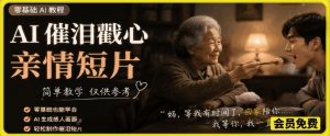 AI催泪戳心亲情短片,零基础AI教程,简单教学仅供参考-聊项目