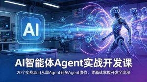 AI智能体Agent实战开发课：20个实战项目从单Agent到多Agent协作，零基础掌握开发全流程-聊项目
