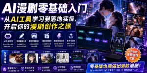 AI漫剧零基础入门，从AI工具学习到落地实操，开启你的漫剧创作之旅-聊项目