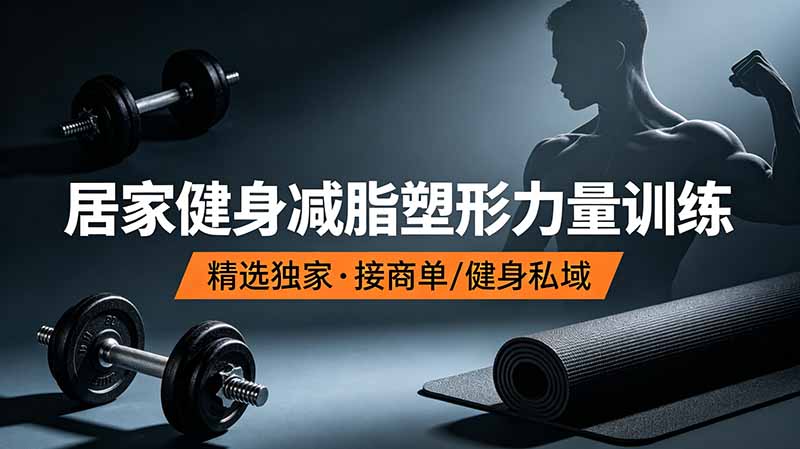 抖音健身热门短视频教学：居家健身减脂塑形力量训练，精选独家，接商单或者健身私域-聊项目