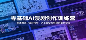零基础AI漫剧创作训练营：剧本撰写分镜转视频，从工具学习到项目落地实操-聊项目