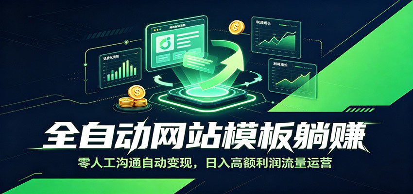 全自动网站模板躺赚：零人工沟通自动变现，日入高额利润流量运营-聊项目