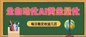 全自动化AI黄金量化，每日稳定收益几百，可放大，可随时变现！-聊项目