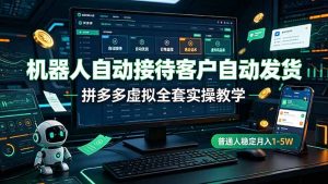 机器人自动接待客户自动发货,拼多多虚拟全套实操教学,普通人稳定月入 1-5W-聊项目