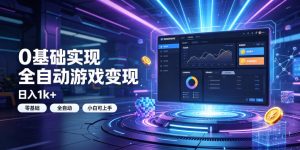 0基础实现全自动游戏变现，日入1k+，小白直接上手搞钱！【揭秘】-聊项目