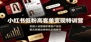 小红书低粉高客单变现特训营：高端人设搭建积累客户信任，图文剪辑谈单转化实操教学-聊项目