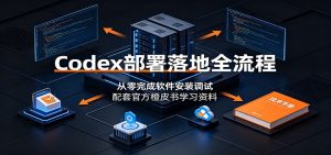 Codex部署落地全流程：从零完成软件安装调试，配套官方橙皮书学习资料-聊项目